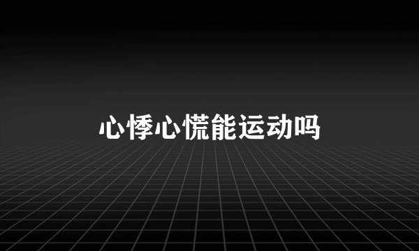 心悸心慌能运动吗