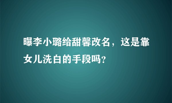 曝李小璐给甜馨改名，这是靠女儿洗白的手段吗？