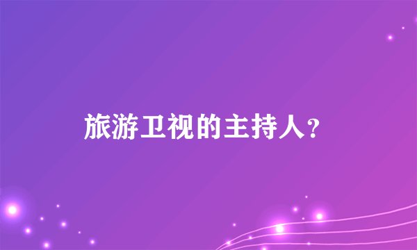 旅游卫视的主持人？
