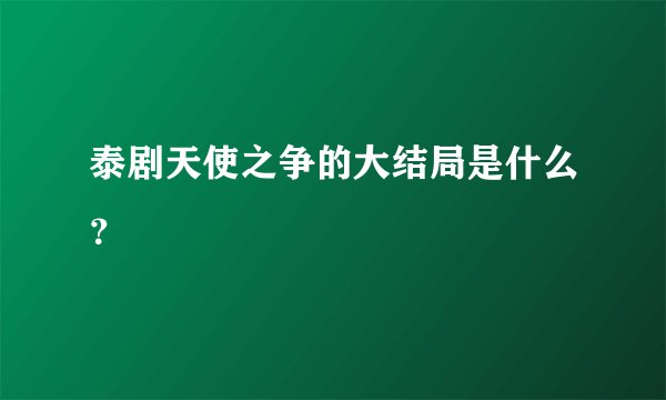 泰剧天使之争的大结局是什么?