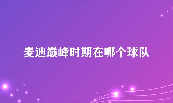 麦迪巅峰时期在哪个球队