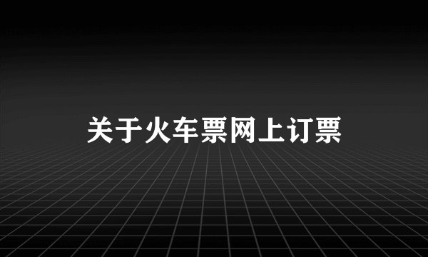 关于火车票网上订票