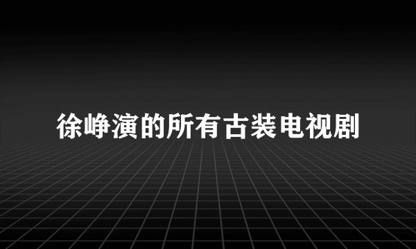 徐峥演的所有古装电视剧
