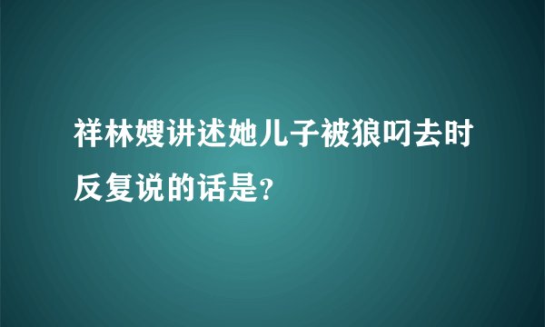 祥林嫂讲述她儿子被狼叼去时反复说的话是？