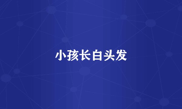 小孩长白头发