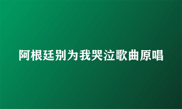 阿根廷别为我哭泣歌曲原唱