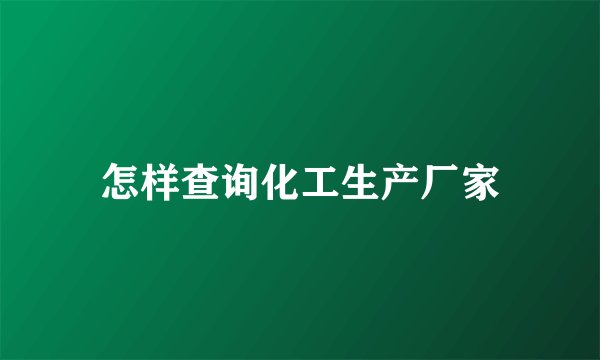 怎样查询化工生产厂家