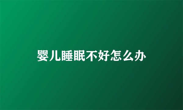 婴儿睡眠不好怎么办