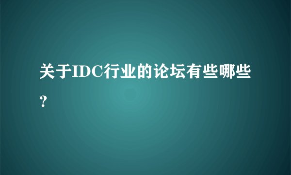 关于IDC行业的论坛有些哪些？