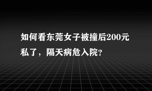 如何看东莞女子被撞后200元私了,隔天病危入院?