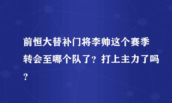 前恒大替补门将李帅这个赛季转会至哪个队了？打上主力了吗？