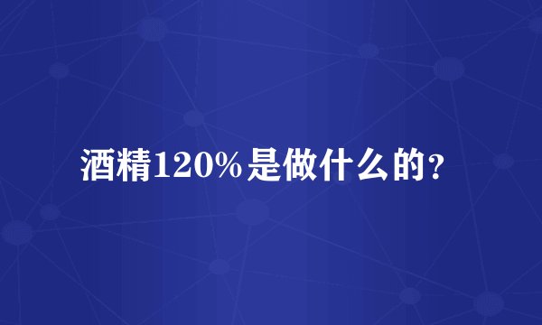 酒精120%是做什么的?