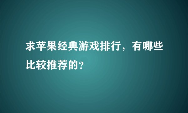 求苹果经典游戏排行,有哪些比较推荐的?