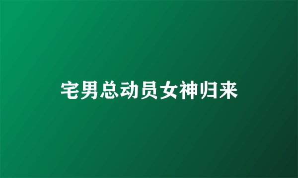 宅男总动员女神归来