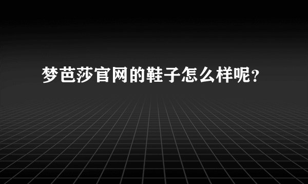 梦芭莎官网的鞋子怎么样呢？