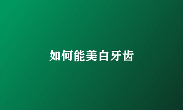 如何能美白牙齿