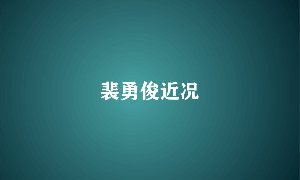 裴勇俊近况
