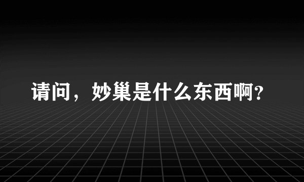请问，妙巢是什么东西啊？