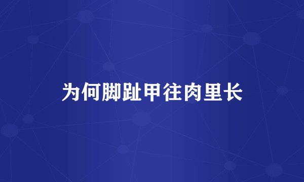 为何脚趾甲往肉里长