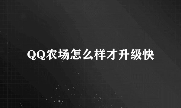 QQ农场怎么样才升级快