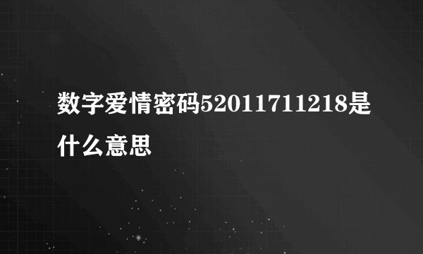 数字爱情密码52011711218是什么意思