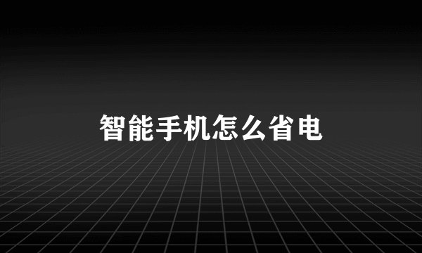 智能手机怎么省电
