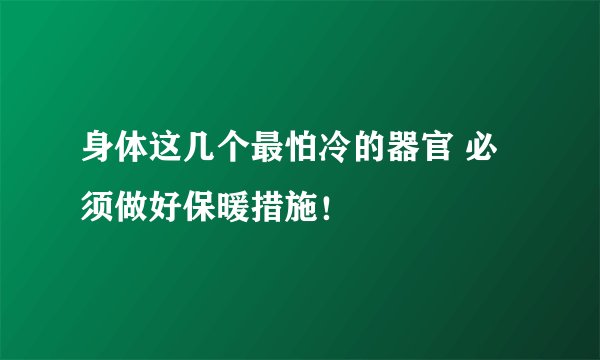 身体这几个最怕冷的器官 必须做好保暖措施!