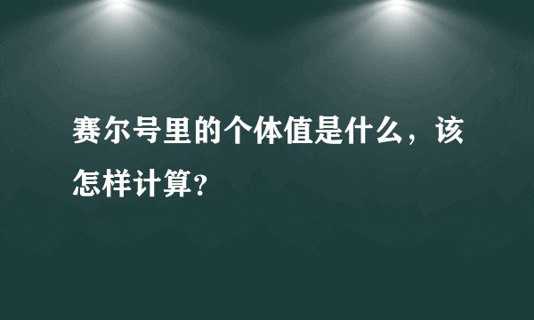 赛尔号里的个体值是什么,该怎样计算?