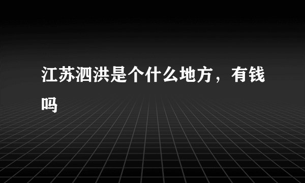 江苏泗洪是个什么地方，有钱吗