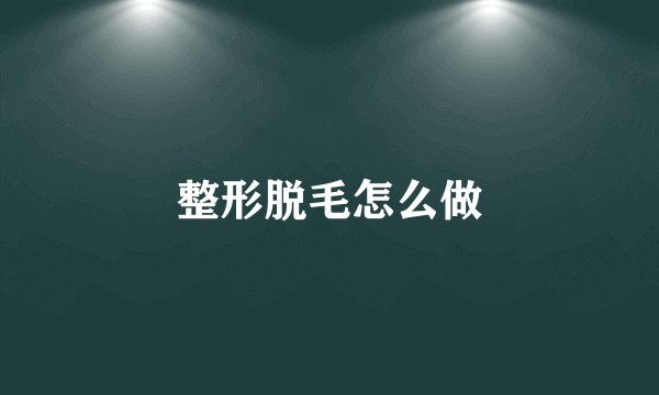 整形脱毛怎么做
