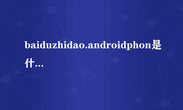 baiduzhidao.androidphon是什么意思？