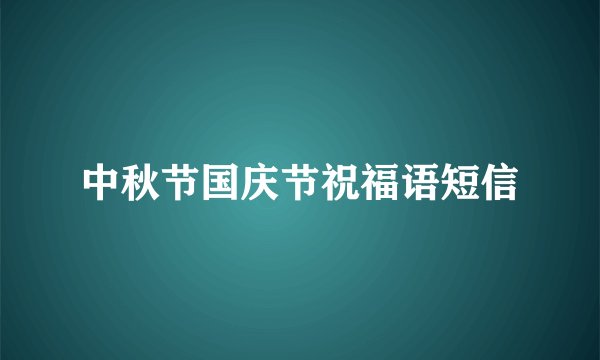 中秋节国庆节祝福语短信