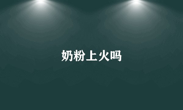 奶粉上火吗