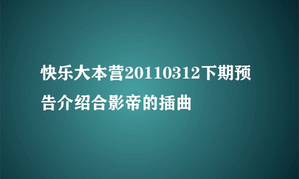 快乐大本营20110312下期预告介绍合影帝的插曲