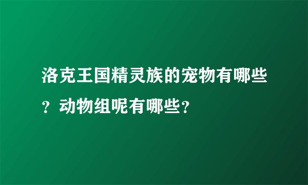 洛克王国精灵族的宠物有哪些？动物组呢有哪些？