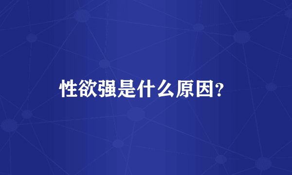 性欲强是什么原因？