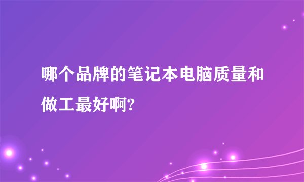 哪个品牌的笔记本电脑质量和做工最好啊?