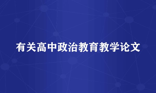 有关高中政治教育教学论文