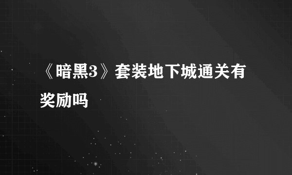 《暗黑3》套装地下城通关有奖励吗