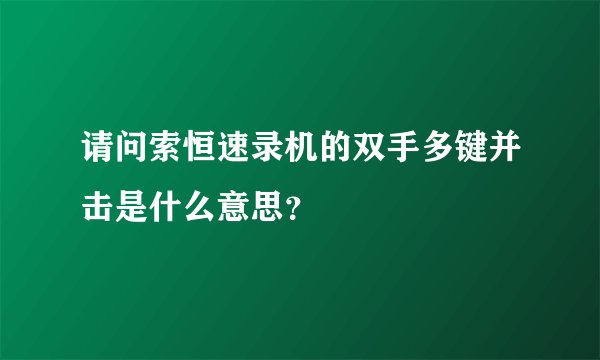请问索恒速录机的双手多键并击是什么意思？