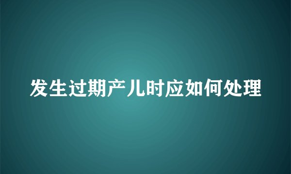 发生过期产儿时应如何处理