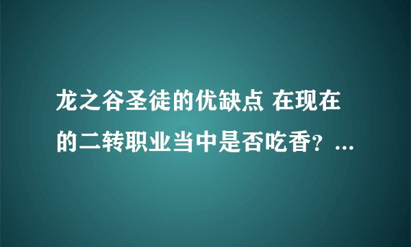 龙之谷圣徒的优缺点 在现在的二转职业当中是否吃香? 以及刷图加点