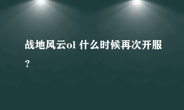 战地风云ol 什么时候再次开服？