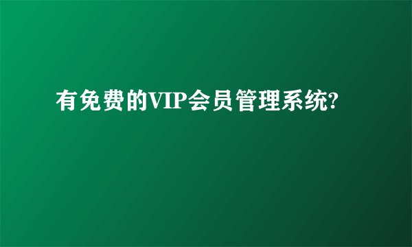 有免费的VIP会员管理系统?