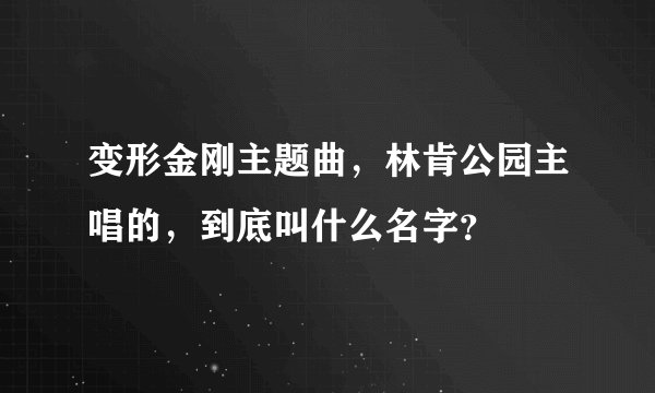 变形金刚主题曲，林肯公园主唱的，到底叫什么名字？
