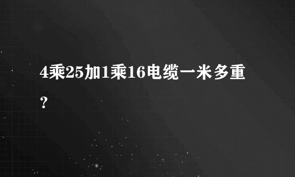 4乘25加1乘16电缆一米多重?