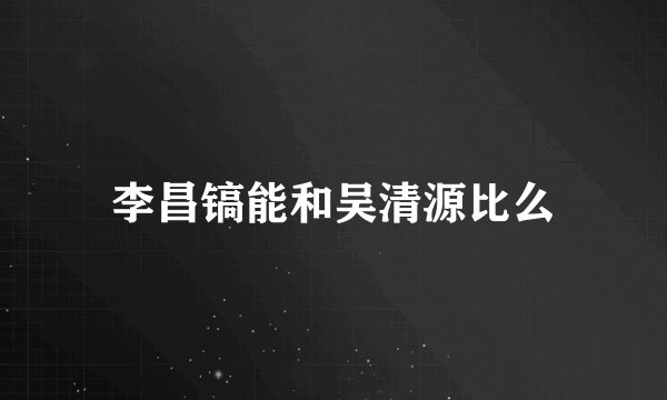 李昌镐能和吴清源比么
