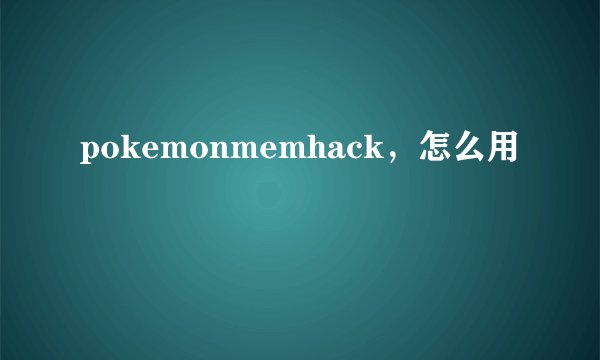 pokemonmemhack，怎么用