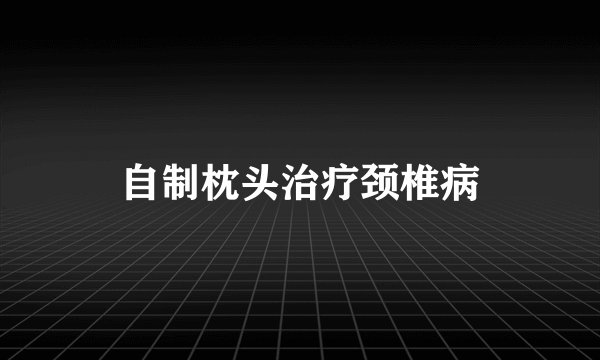 自制枕头治疗颈椎病