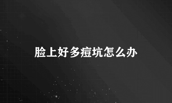 脸上好多痘坑怎么办